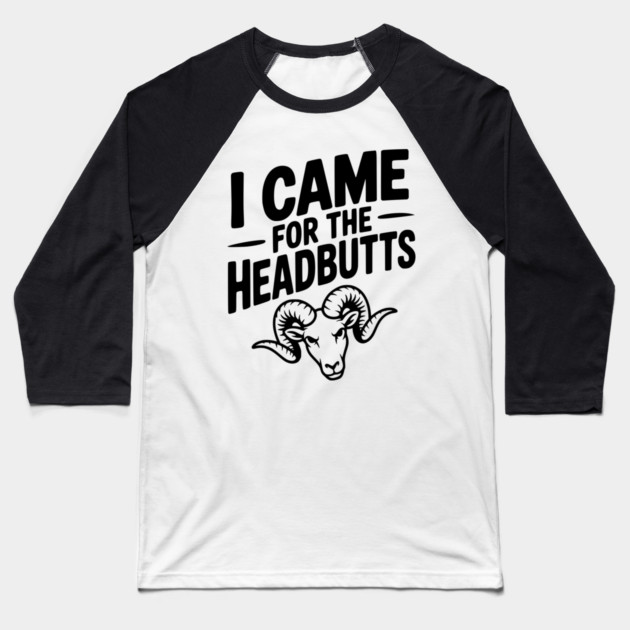 I Came for the Headbutts Baseball T-Shirt by Frank Ring