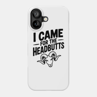 I Came for the Headbutts Phone Case