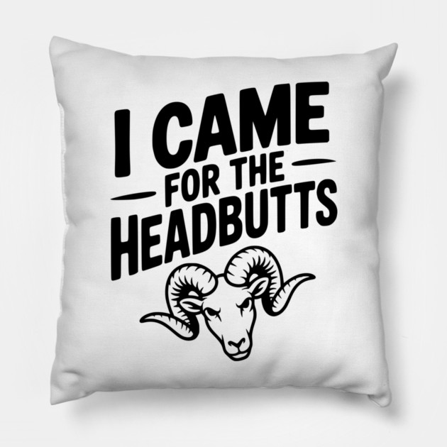 I Came for the Headbutts Pillow by Frank Ring