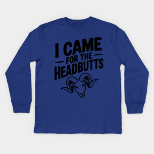 I Came for the Headbutts Kids Long Sleeve T-Shirt