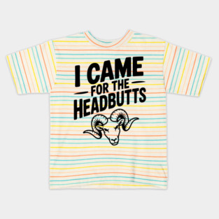 I Came for the Headbutts Kids T-Shirt