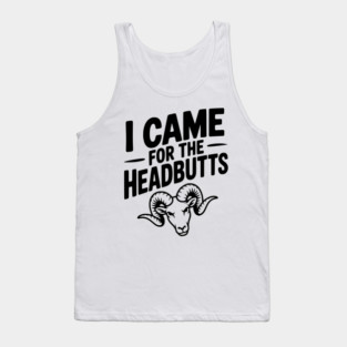I Came for the Headbutts Tank Top