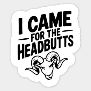 I Came for the Headbutts Sticker