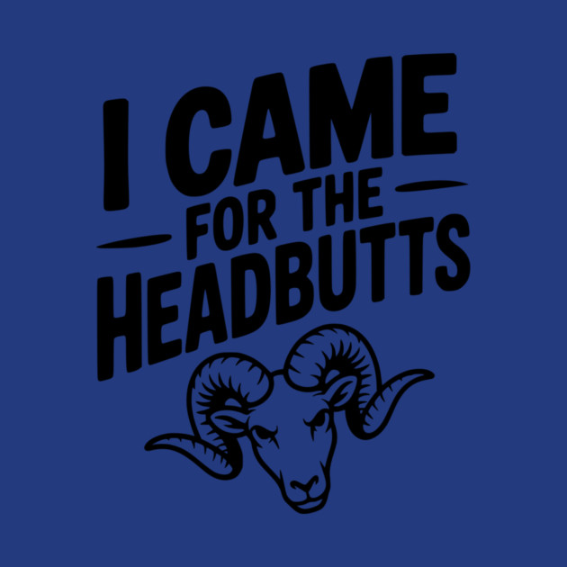 I Came for the Headbutts by Frank Ring