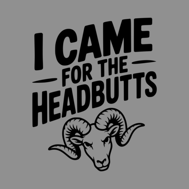 I Came for the Headbutts by Frank Ring