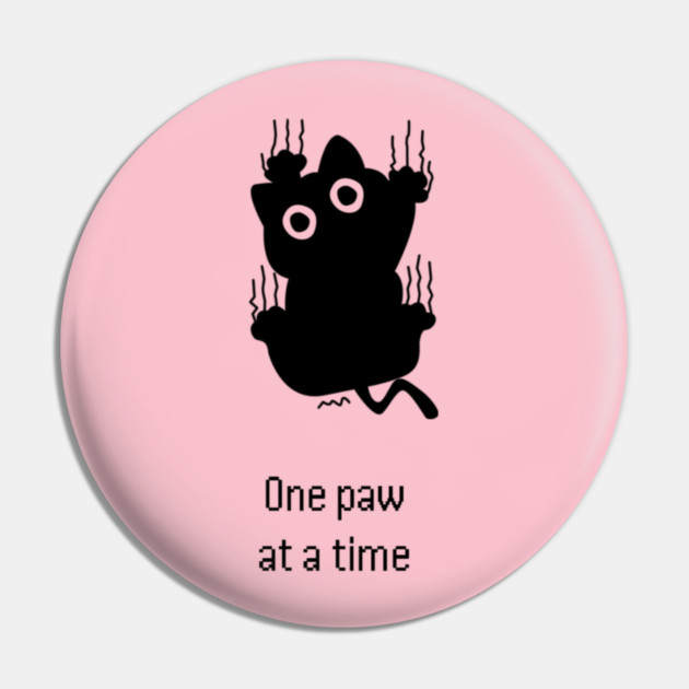 One Paw at a Time - Unnecessary Things Pin by Lou Johnson