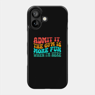 Groovy Gym Admit It The Gym Is More Fun When I'm Here Phone Case