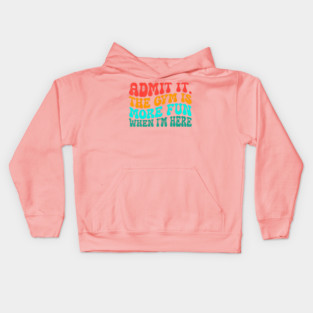 Groovy Gym Admit It The Gym Is More Fun When I'm Here Kids Hoodie