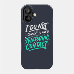 I Do Not Consent To Any Telepathic Contact – Funny Sci-Fi Sarcastic Phone Case
