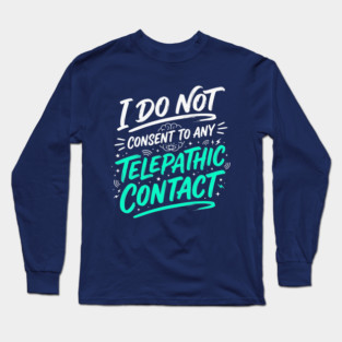 I Do Not Consent To Any Telepathic Contact – Funny Sci-Fi Sarcastic Long Sleeve T-Shirt