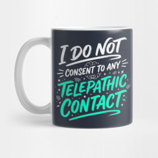 I Do Not Consent To Any Telepathic Contact – Funny Sci-Fi Sarcastic Mug