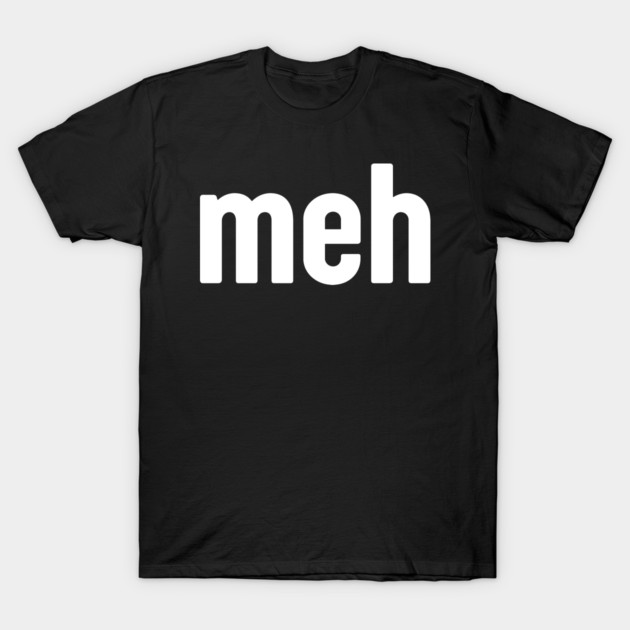 Meh Minimalist T-Shirt by Creatifly Graphic Tees