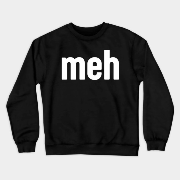 Meh Minimalist Crewneck Sweatshirt by Creatifly Graphic Tees