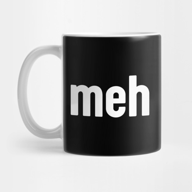 Meh Minimalist by Creatifly Graphic Tees
