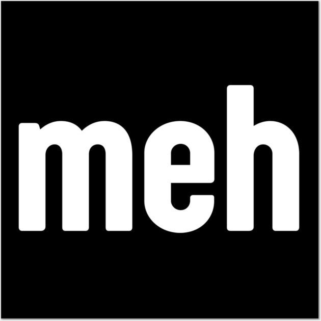 Meh Minimalist Wall Art by Creatifly Graphic Tees