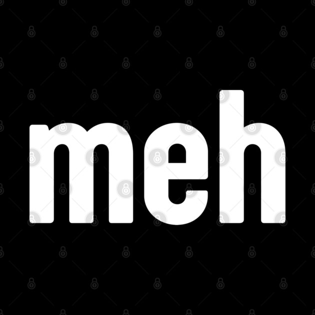 Meh Minimalist by Creatifly Graphic Tees