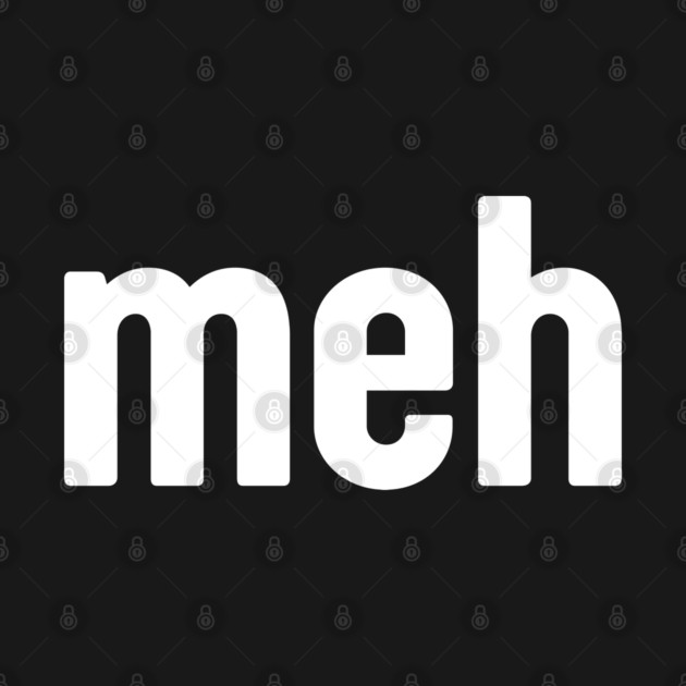 Meh Minimalist by Creatifly Graphic Tees