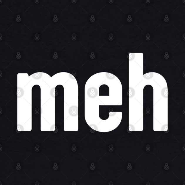 Meh Minimalist by Creatifly Graphic Tees