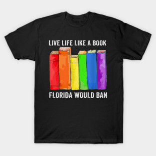 Live Life Like A Book Florida Would Ban LGBT Month T-Shirt