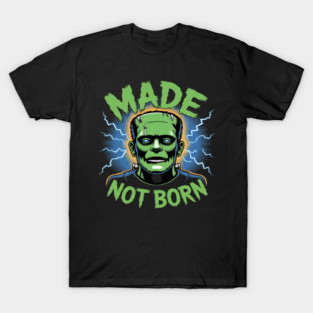 Made Not Born Frankenstein T-Shirt