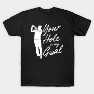 Your-Hole-Is-My-goal T-Shirt