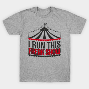 I Run This Freak Show Parenting Life T-Shirt