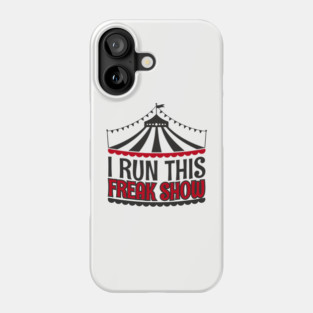 I Run This Freak Show Parenting Life Phone Case