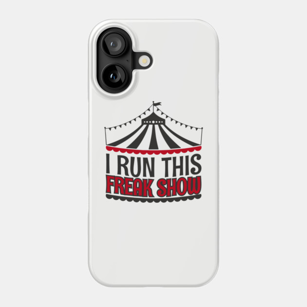 I Run This Freak Show Parenting Life Phone Case by Anticorporati