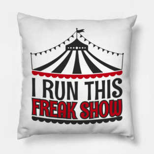 I Run This Freak Show Parenting Life Pillow