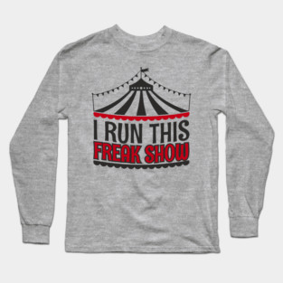 I Run This Freak Show Parenting Life Long Sleeve T-Shirt