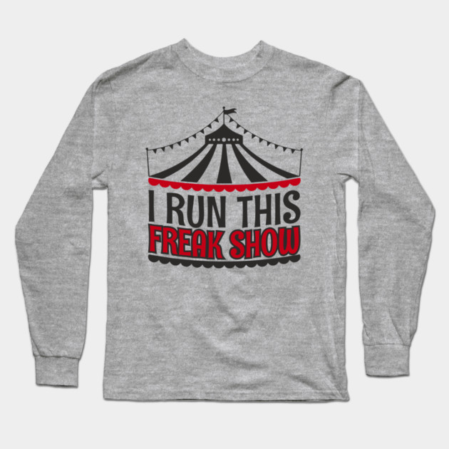 I Run This Freak Show Parenting Life Long Sleeve T-Shirt by Anticorporati