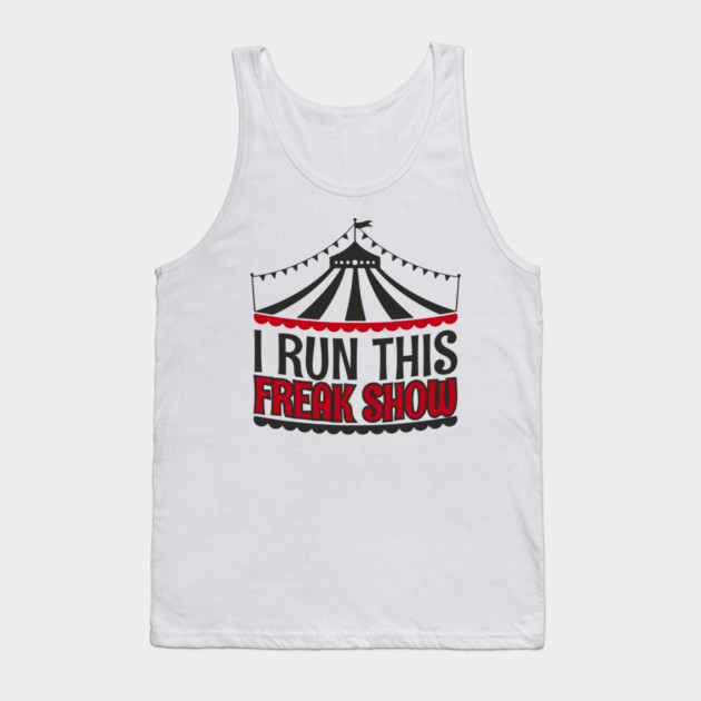 I Run This Freak Show Parenting Life Tank Top by Anticorporati