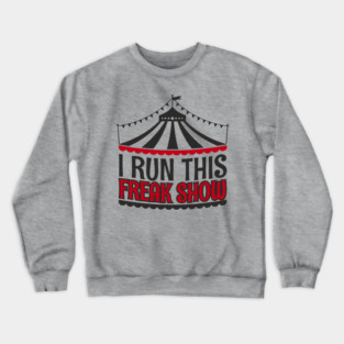 I Run This Freak Show Parenting Life Crewneck Sweatshirt
