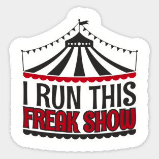 I Run This Freak Show Parenting Life Sticker