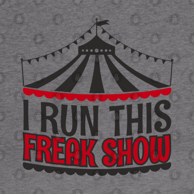 I Run This Freak Show Parenting Life by Anticorporati