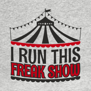 I Run This Freak Show Parenting Life T-Shirt