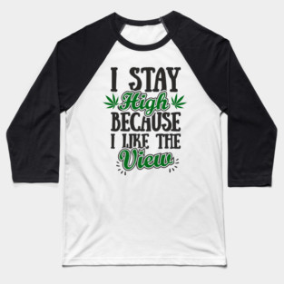I Stay High Because I Like the View Herb Life Baseball T-Shirt