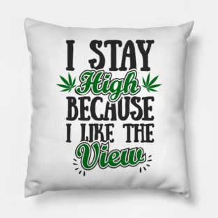 I Stay High Because I Like the View Herb Life Pillow