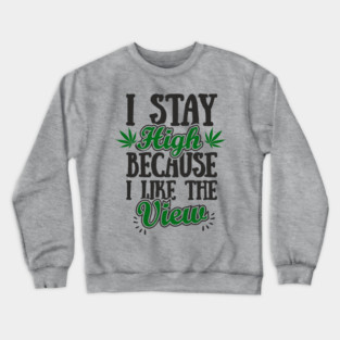 I Stay High Because I Like the View Herb Life Crewneck Sweatshirt
