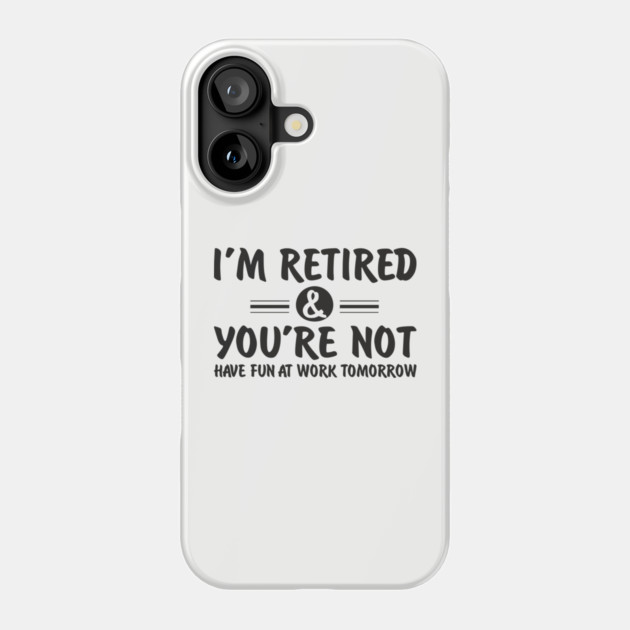 I’m Retired and You’re Not Sassy Retirement Attitude Phone Case by Anticorporati
