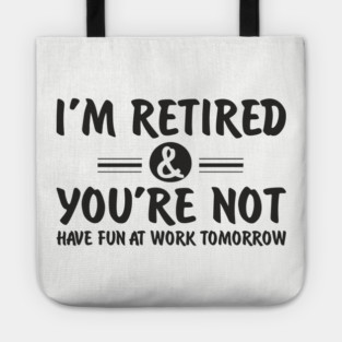 I’m Retired and You’re Not Sassy Retirement Attitude Tote