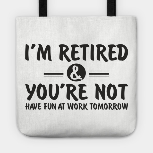 I’m Retired and You’re Not Sassy Retirement Attitude Tote by Anticorporati