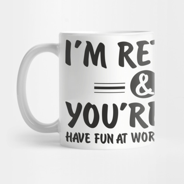 I’m Retired and You’re Not Sassy Retirement Attitude by Anticorporati