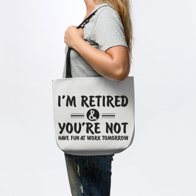 I’m Retired and You’re Not Sassy Retirement Attitude by Anticorporati