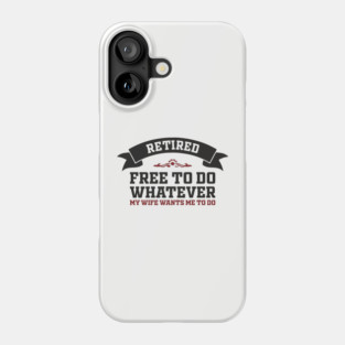 Retired Free to Do Whatever My Wife Wants Phone Case