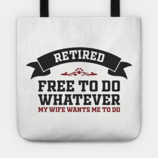 Retired Free to Do Whatever My Wife Wants Tote