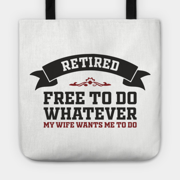 Retired Free to Do Whatever My Wife Wants Tote by Anticorporati