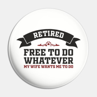 Retired Free to Do Whatever My Wife Wants Pin