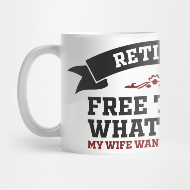 Retired Free to Do Whatever My Wife Wants by Anticorporati