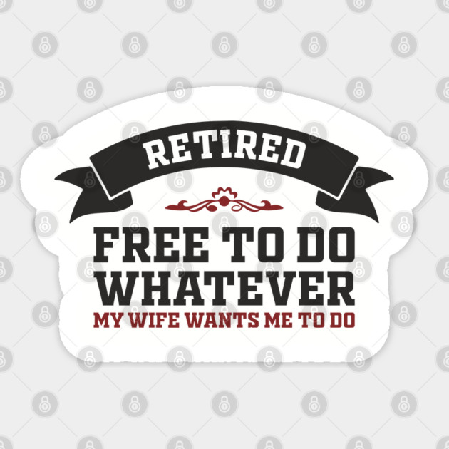 Retired Free to Do Whatever My Wife Wants Sticker by Anticorporati